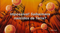 Impossivel! Saibaimans nascido da Terra!