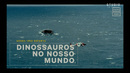 ISSO AGORA AGORA ISSO REPORTA DINOSSAUROS NO NOSSO MUNDO